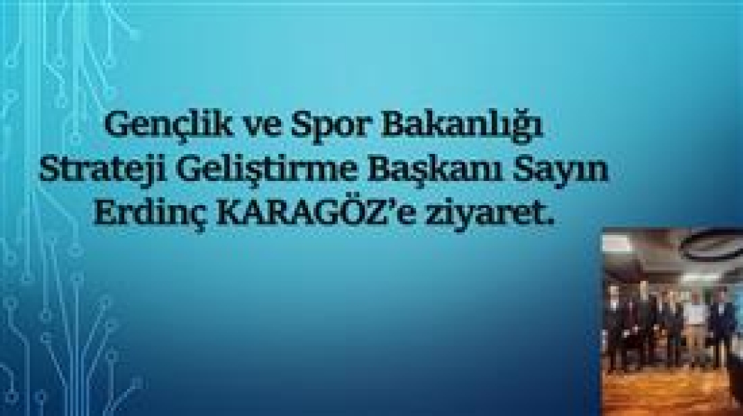 Gençlik ve Spor Bakanlığı Strateji Geliştirme Başkanı Sayın Erdinç KARAGÖZ’e ziyaret.